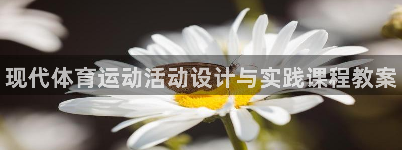意昂5Kgame集团总部：现代体育运动活动设计与实践课程教案