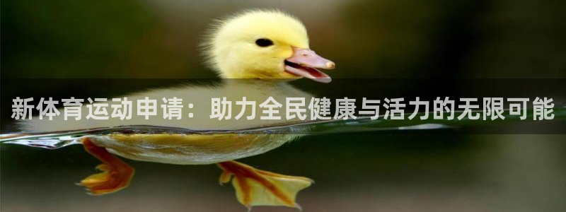 意昂5Kgame3登陆：新体育运动申请：助力全民健康与活力的无限可能