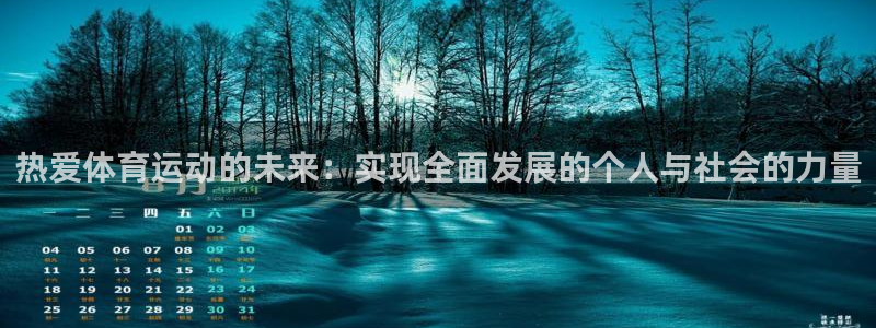 意昂5Kgame零能源集团：热爱体育运动的未来：实现全面发展的个人与社会的力量