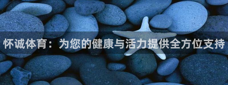 意昂5Kgame凯捷平台注册链接：怀诚体育：为您的健康与活力提供全方位支持